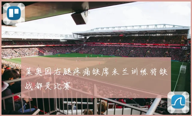 莱奥因右腿疼痛缺席米兰训练将缺战都灵比赛