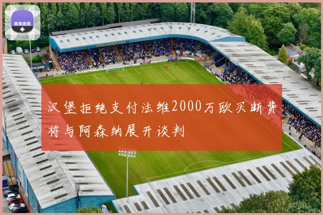 汉堡拒绝支付法维2000万欧买断费将与阿森纳展开谈判