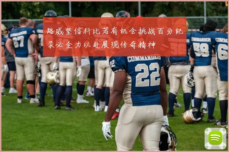 路威坚信科比若有机会挑战百分纪录必全力以赴展现传奇精神